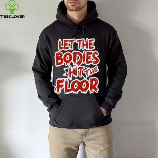 Let The Bodies Hit The Floor Text T hoodie, sweater, longsleeve, shirt v-neck, t-shirt