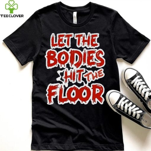 Let The Bodies Hit The Floor Text T hoodie, sweater, longsleeve, shirt v-neck, t-shirt