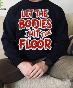 Let The Bodies Hit The Floor Text T hoodie, sweater, longsleeve, shirt v-neck, t-shirt