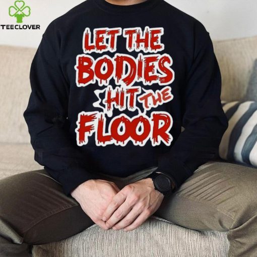 Let The Bodies Hit The Floor Text T hoodie, sweater, longsleeve, shirt v-neck, t-shirt