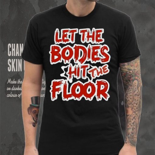 Let The Bodies Hit The Floor Text T hoodie, sweater, longsleeve, shirt v-neck, t-shirt