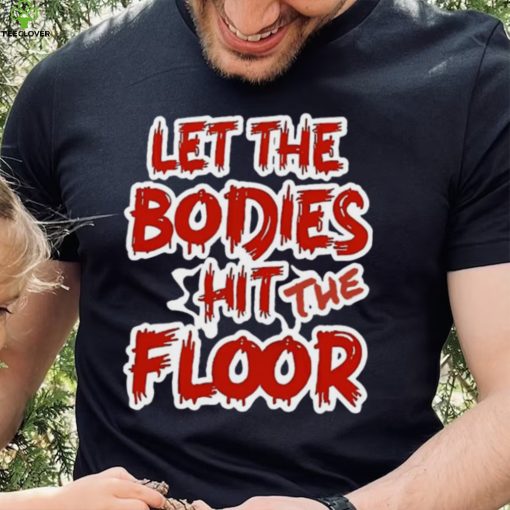 Let The Bodies Hit The Floor Text T hoodie, sweater, longsleeve, shirt v-neck, t-shirt