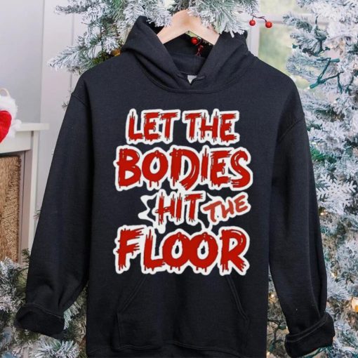 Let The Bodies Hit The Floor Text T hoodie, sweater, longsleeve, shirt v-neck, t-shirt