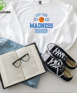 Let The Madness Begin Basketball Tournament shirt