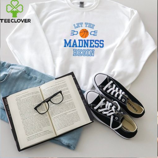 Let The Madness Begin Basketball Tournament shirt