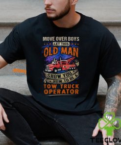 Let This Old Man Show You How To Be A Tow Truck Operator T Shirt