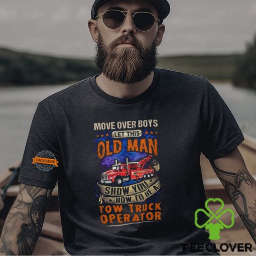 Let This Old Man Show You How To Be A Tow Truck Operator T Shirt