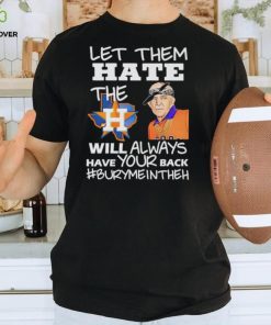 Let them hate the Houston Astros will always have your back Burymeintheh shirt