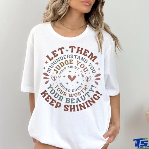 Let them keep shining misunderstand you your beauty judge you your worth hoodie, sweater, longsleeve, shirt v-neck, t-shirt