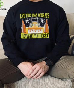 Let this man Operate heavy Machinery 2022 shirt 2 Let this man Operate heavy Machinery 2022 shirt