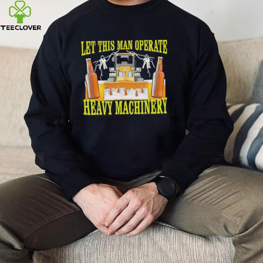 Let this man Operate heavy Machinery 2022 shirt Let this man Operate heavy Machinery 2022 shirt