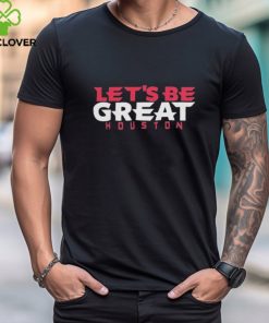 Let’s Be Great Houston Texans Shirt