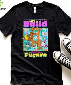 Let’s Build a better Future shirt