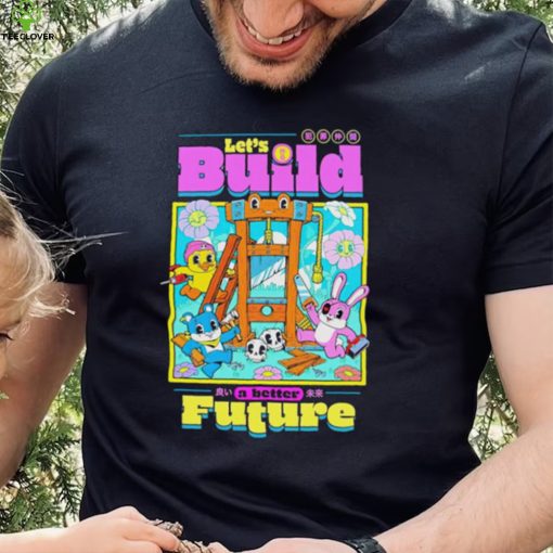 Let’s Build a better Future hoodie, sweater, longsleeve, shirt v-neck, t-shirt