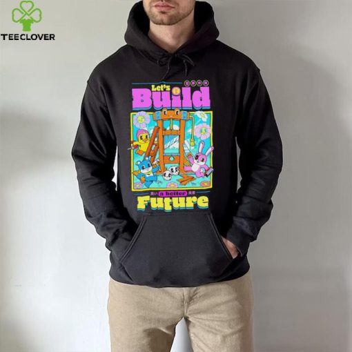 Let’s Build a better Future hoodie, sweater, longsleeve, shirt v-neck, t-shirt