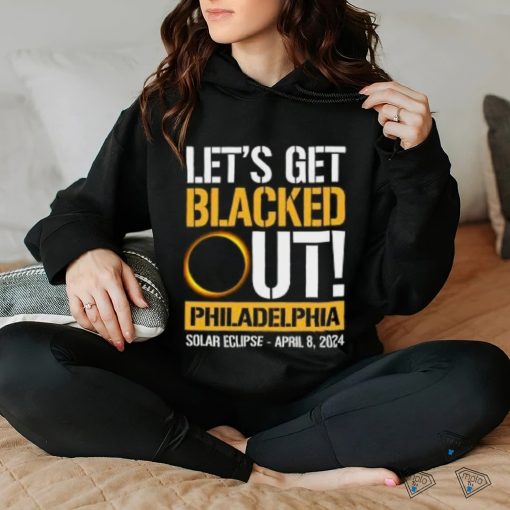 Let’s Get Blacked Out Philadelphia Pennsylvania Solar Eclipse April 8 2024 T Shirt