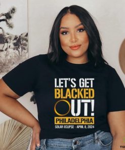 Let's Get Blacked Out Philadelphia Pennsylvania Solar Eclipse April 8 2024 T Shirt