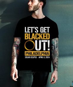 Let's Get Blacked Out Philadelphia Pennsylvania Solar Eclipse April 8 2024 T Shirt