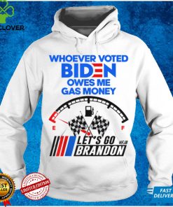 Lets Go Brandon Whoever Voted Biden Owes Me Gas Money T Shirt