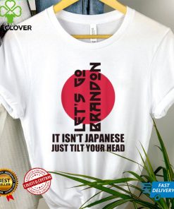 Let’s Go It Isn’t Japanese Just Tilt Your Head Tshirt tee