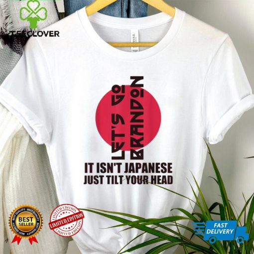 Let’s Go It Isn’t Japanese Just Tilt Your Head Thoodie, sweater, longsleeve, shirt v-neck, t-shirt tee