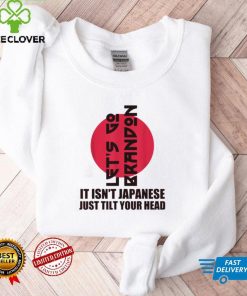 Let’s Go It Isn’t Japanese Just Tilt Your Head Thoodie, sweater, longsleeve, shirt v-neck, t-shirt tee