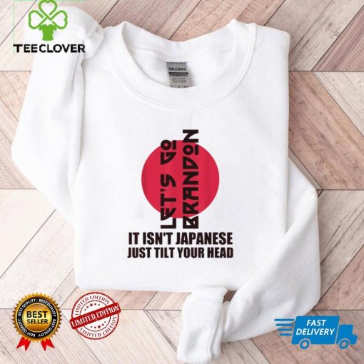 Let’s Go It Isn’t Japanese Just Tilt Your Head Thoodie, sweater, longsleeve, shirt v-neck, t-shirt tee