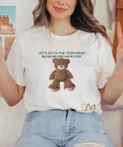 Let’s Go To The Teddy Bear Museum And Have Fun T Shirt