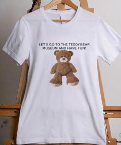 Let’s Go To The Teddy Bear Museum And Have Fun T Shirt