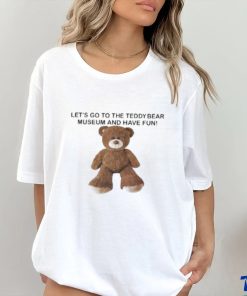 Let’s Go To The Teddy Bear Museum And Have Fun T Shirt