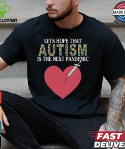 Lets Hope That Autism Is The Next Pandemic Shirt