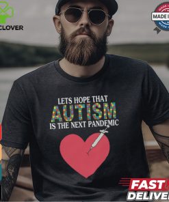 Lets Hope That Autism Is The Next Pandemic Shirt