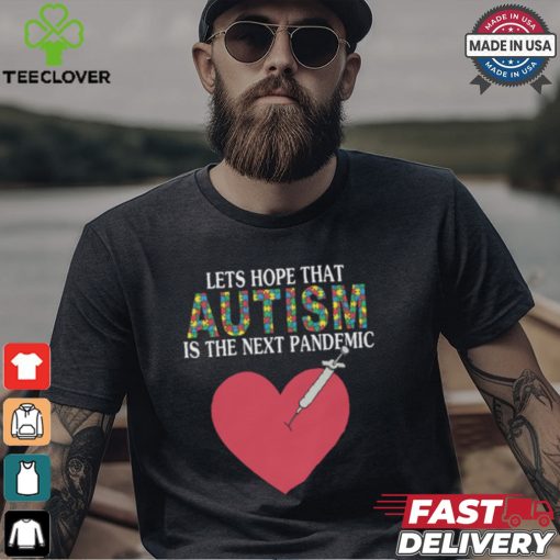 Lets Hope That Autism Is The Next Pandemic Shirt