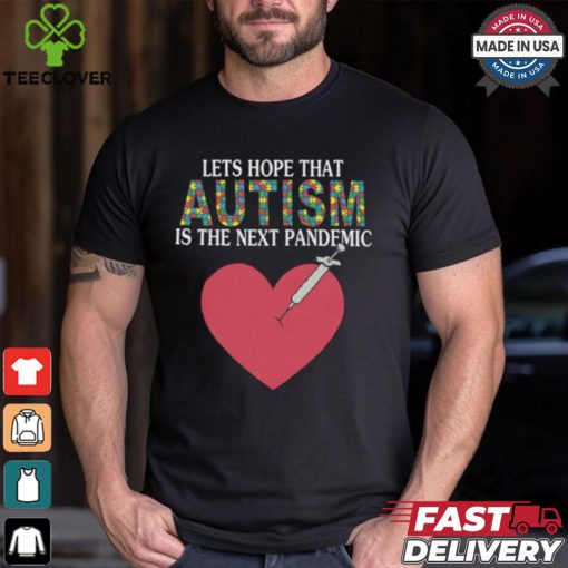 Lets Hope That Autism Is The Next Pandemic Shirt