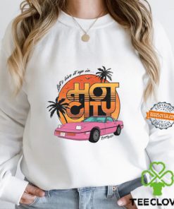 Let's Live It Up In Hot City T Shirt