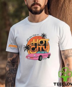 Let's Live It Up In Hot City T Shirt