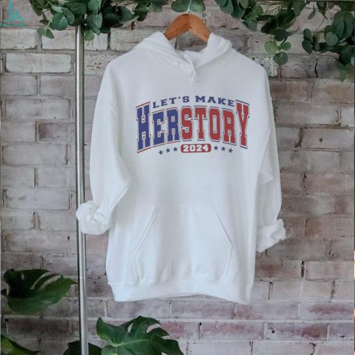 Let’s Make Herstory, Herstory Kamala Harris 2024, President 2024 T hoodie, sweater, longsleeve, shirt v-neck, t-shirt