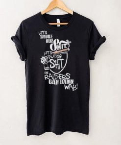 Let’s Smoke Our Shit Let’s Talk Our Shit The Raiders Gah Dawn Way Shirt