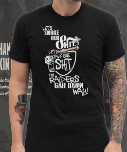 Let’s Smoke Our Shit Let’s Talk Our Shit The Raiders Gah Dawn Way Shirt