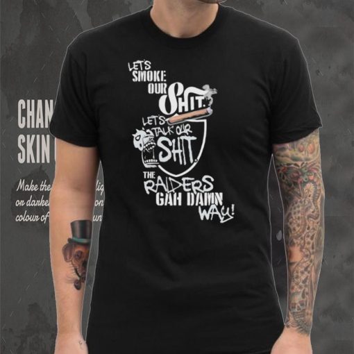 Let’s Smoke Our Shit Let’s Talk Our Shit The Raiders Gah Dawn Way Shirt