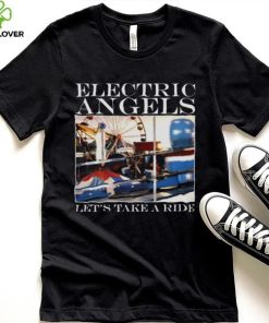 Let’s Take A Ride Electric Angels shirt