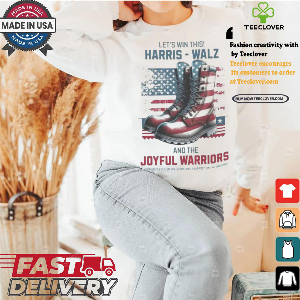 Let’s Win This Harris Walz And The Joyful Warriors Keep Your Fyes On The Stars And Feet On The Ground T shirt Let’s Win This Harris Walz And The Joyful Warriors Keep Your Fyes On The Stars And Feet On The Ground T shirt