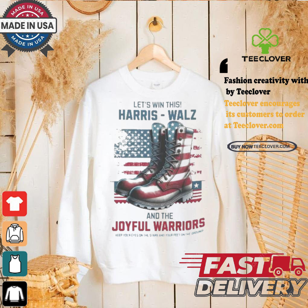 Let’s Win This Harris Walz And The Joyful Warriors Keep Your Fyes On The Stars And Feet On The Ground T shirt Let’s Win This Harris Walz And The Joyful Warriors Keep Your Fyes On The Stars And Feet On The Ground T shirt