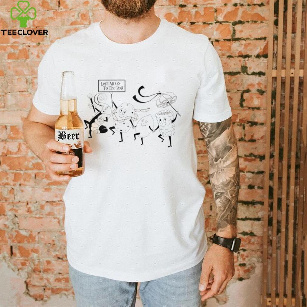 Let’s all go to the Boil art shirt Let’s all go to the Boil art shirt