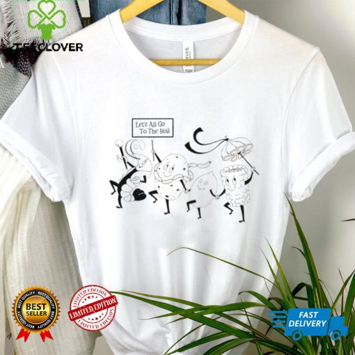 Let’s all go to the Boil art shirt