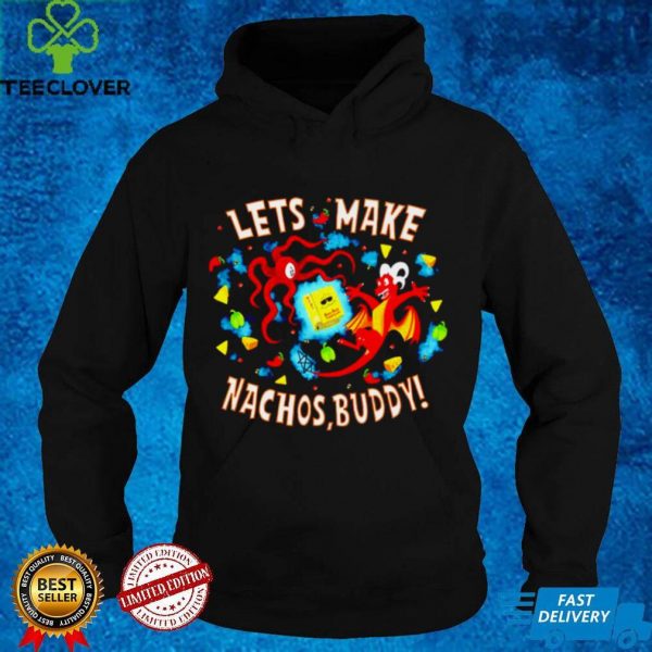 Lets make Nachos Buddy hoodie, sweater, longsleeve, shirt v-neck, t-shirt