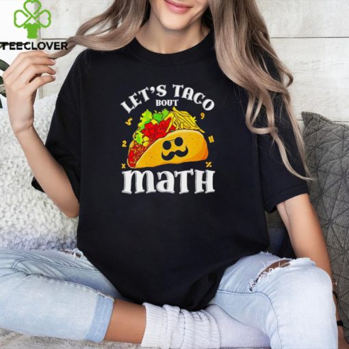 Let’s taco bout math hoodie, sweater, longsleeve, shirt v-neck, t-shirt