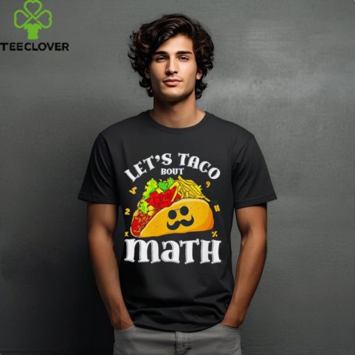 Let’s taco bout math hoodie, sweater, longsleeve, shirt v-neck, t-shirt