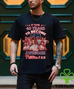 It Took 40 Years To Become This Awesome Phillies Fan T Shirt