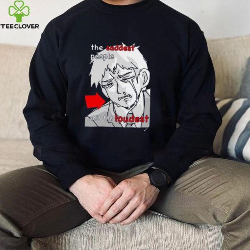 The Saddest people shit the loudest art shirt
